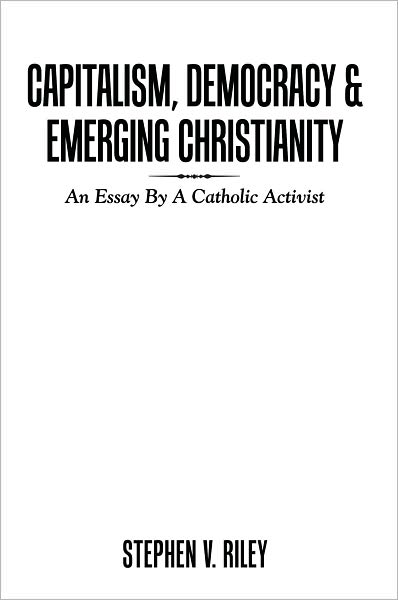 Capitalism, Democracy & Emerging Christianity: An Essay By A Catholic Activist