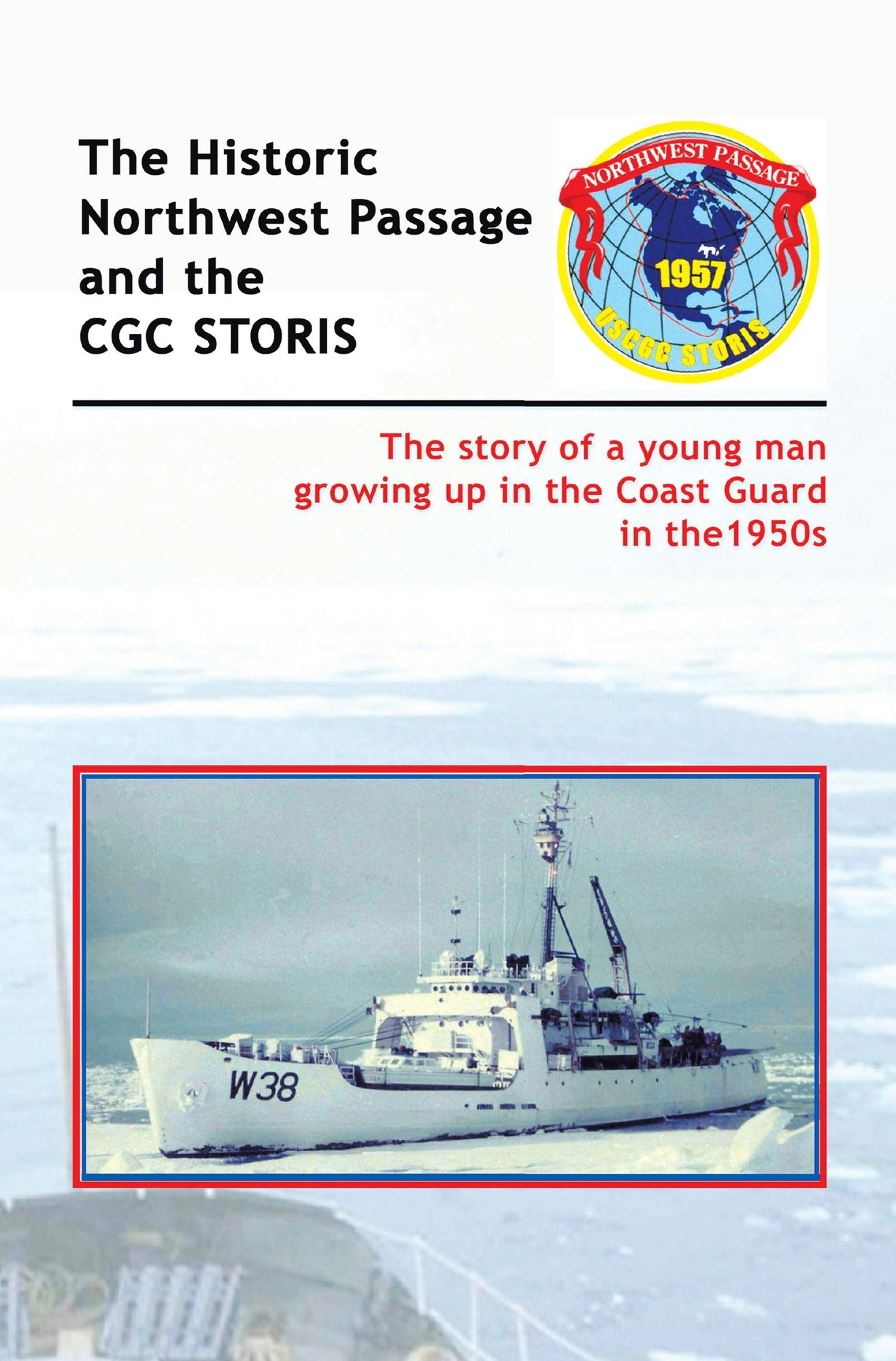The Historic Northwest Passage and the CGC STORIS: The story of a young man growing up in the Coast Guard in the 1950s