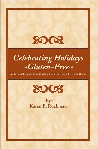 Celebrating Holidays ~Gluten-Free~: An Invaluable Guide to Celebrating Holidays Gluten-Free Year-Round