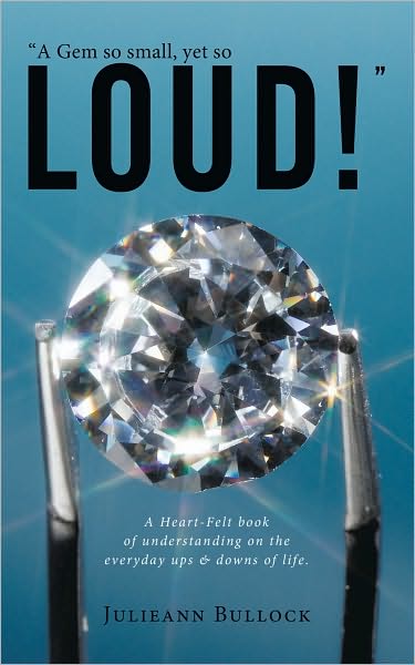 "A Gem so small, yet so LOUD!": A Heart-Felt book of understanding on the everyday ups & downs of life.