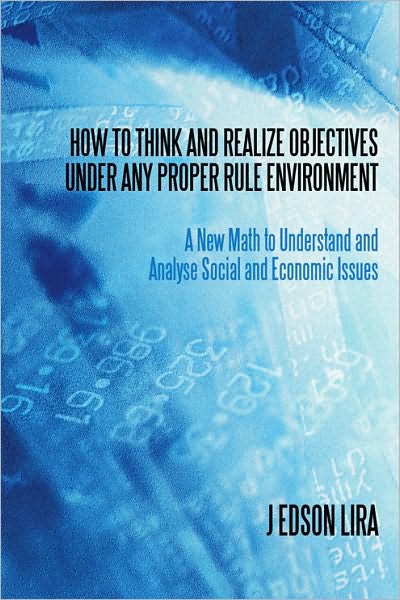 How to Think and Realize Objectives under any Proper Rule Environment: A New Math to Understand and Analyse Social and Economic Issues