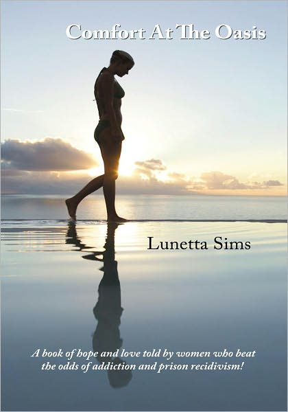 Comfort At The Oasis: A book of hope and love told by women who beat the odds of addiction and prison recidivism!