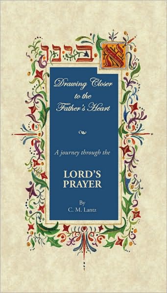 Drawing Closer To The Father's Heart: A Journey through the Lord's Prayer