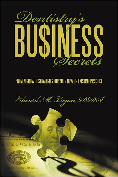 Dentistry's Business Secrets: Proven Growth Strategies for Your New or Existing Practice