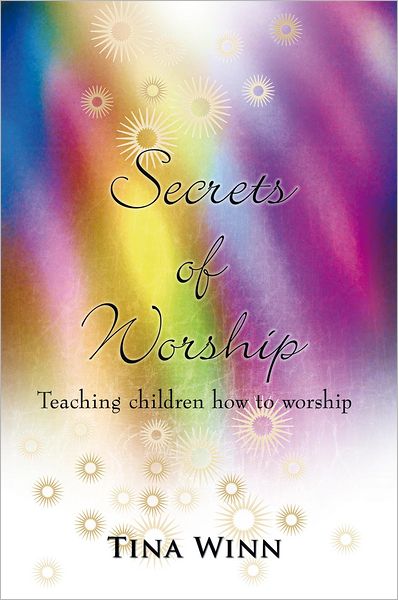 Secrets of Worship: Teaching children how to worship