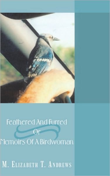 Feathered And Furred Or Memoirs Of A Birdwoman