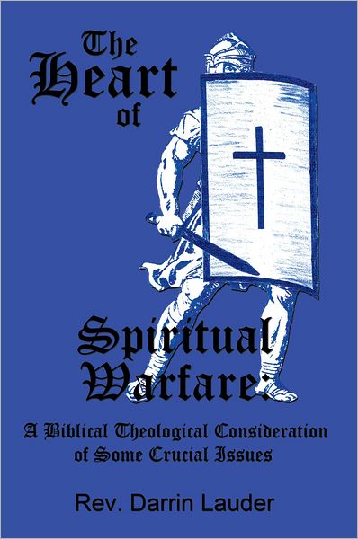 The Heart of Spiritual Warfare:: A Biblical Theological Consideration of Some Crucial Issues