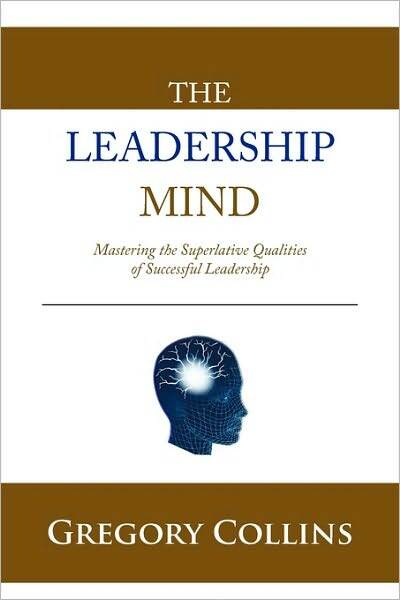 THE LEADERSHIP MIND: Mastering the Superlative Qualities of Successful Leadership