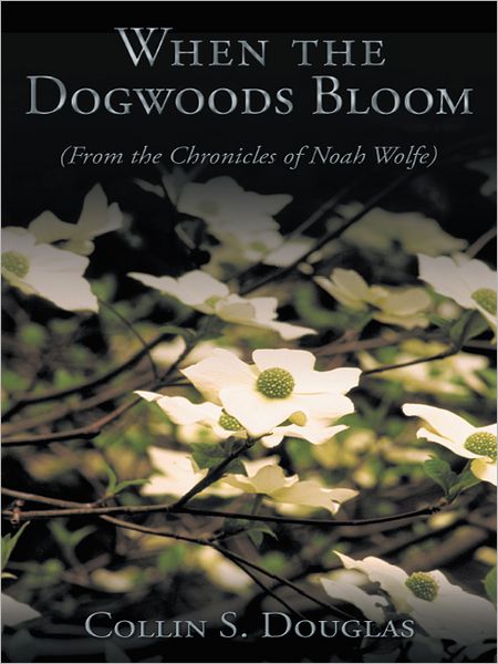 When the Dogwoods Bloom: (From the Chronicles of Noah Wolfe)