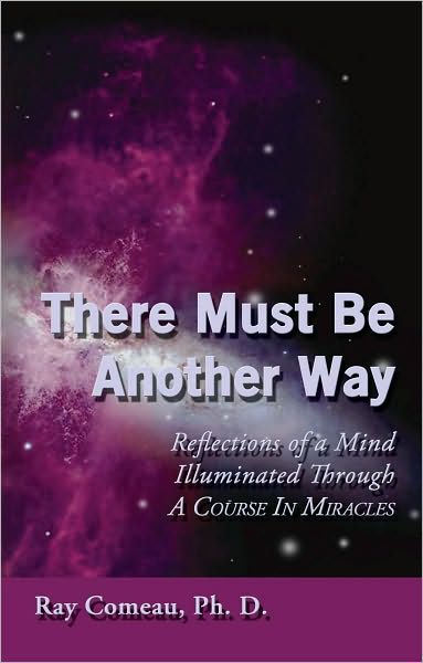There Must Be Another Way: Reflections of a Mind Illuminated Through a Course in Miracles