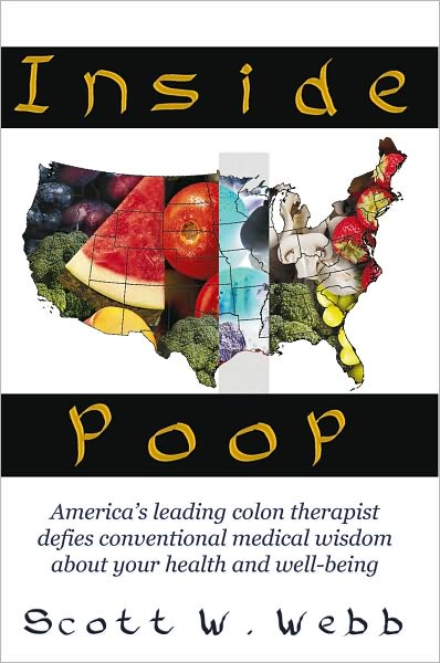 Inside Poop: America's leading colon therapist defies conventional medical wisdom about your health and well-being