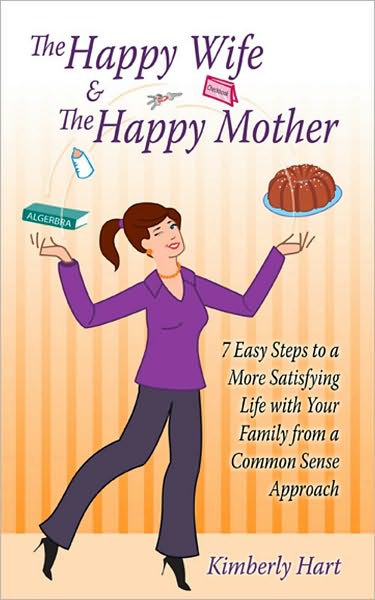 The Happy Wife & The Happy Mother: 7 Easy Steps To A More Satisfying Life With Your Family From A Common Sense Approach