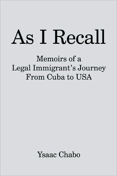 As I Recall: Memoirs of a Legal Immigrant's Journey From Cuba to USA