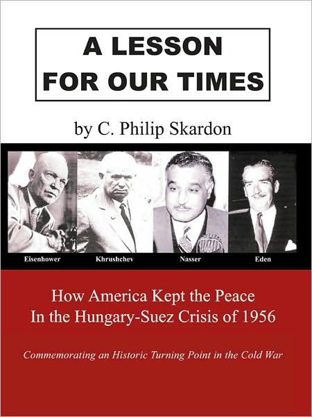 A Lesson for Our Times: How America Kept the Peace in the Hungary-Suez Crisis of 1956