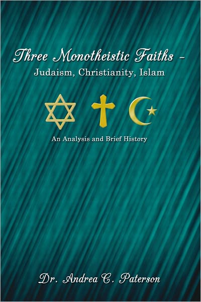 Three Monotheistic Faiths - Judaism, Christianity, Islam: An Analysis and Brief History
