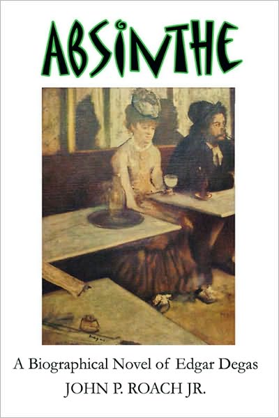 Absinthe: A Biographical Novel of Edgar Degas