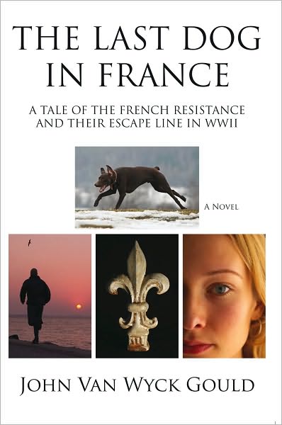 THE LAST DOG IN FRANCE: A TALE OF THE FRENCH RESISTANCE AND THEIR ESCAPE LINE IN WWII