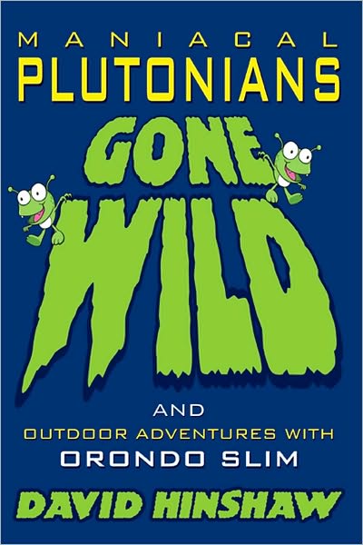 Maniacal Plutonians Gone Wild: and Outdoor Adventures with Orondo Slim