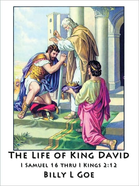 The Life of King David: I Samuel 16 thru I Kings 2:12
