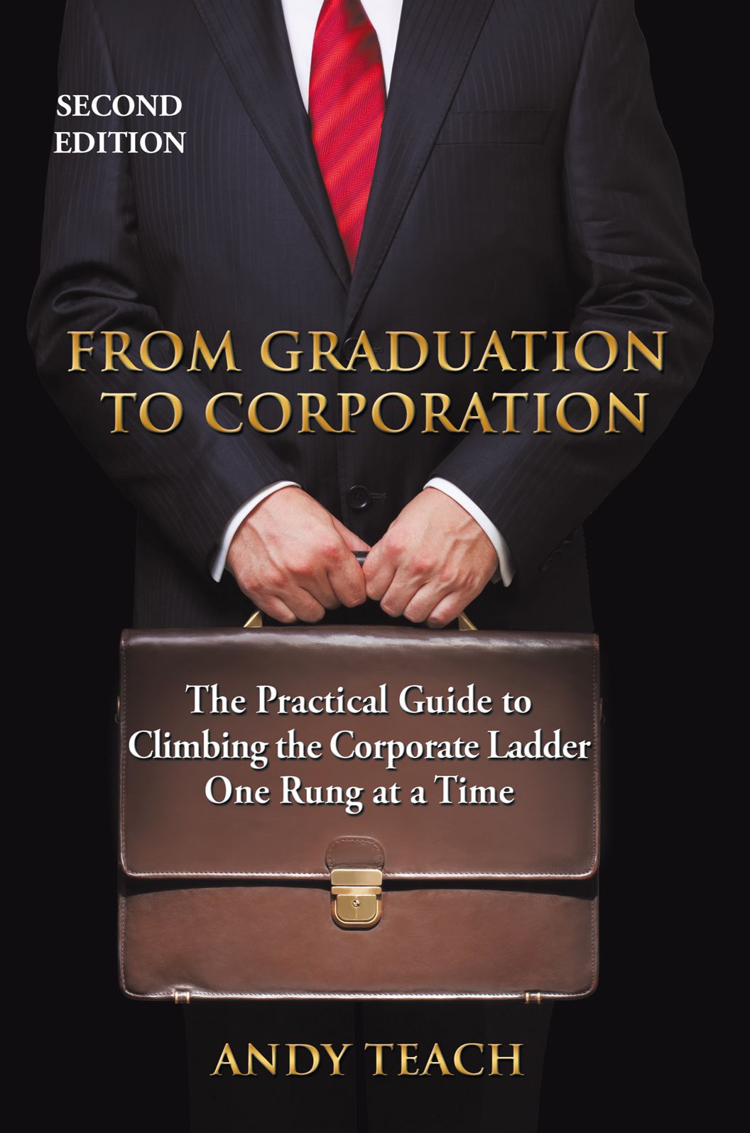 From Graduation to Corporation: The Practical Guide to Climbing the Corporate Ladder One Rung at a Time