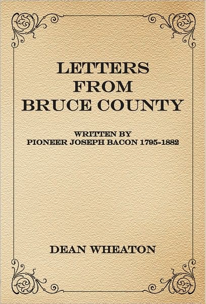 Letters from Bruce County: Written by Pioneer Joseph Bacon 1795-1882