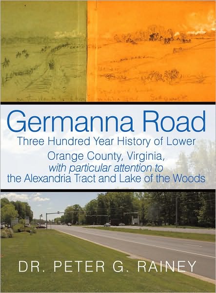 Germanna Road: Three Hundred Year History of Lower Orange County, Virginia, with particular attention to the Alexandria Tract and Lake of the Woods