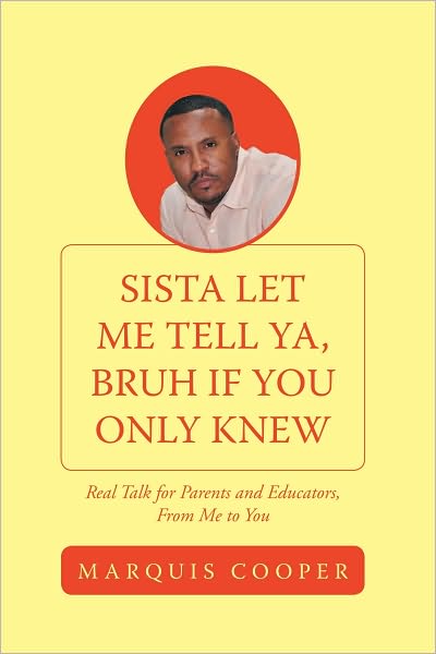 Sista Let Me Tell Ya, Bruh if You Only Knew: Real Talk for Parents and Educators, From Me to You