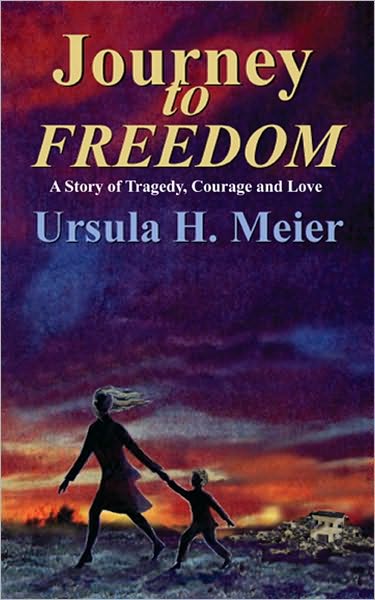 Journey to Freedom: A Story of Tragedy, Courage and Love