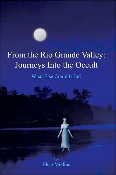 From the Rio Grande Valley: Journeys Into the Occult: What Else Could It Be?