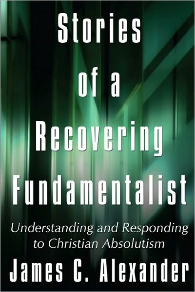 Stories of a Recovering Fundamentalist: Understanding and Responding to Christian Absolutism