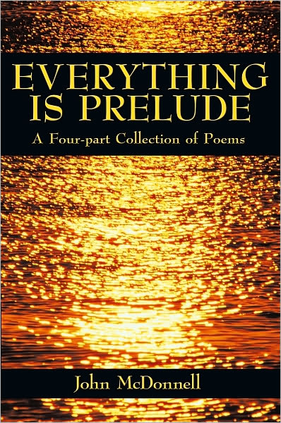 EVERYTHING IS PRELUDE: A Four-part Collection of Poems