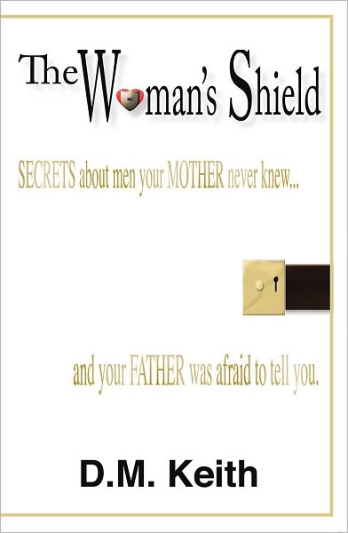 The Woman's Shield: (Secrets About Men Your MOTHER Never Knew ...And Your FATHER Was Afraid To Tell You.)
