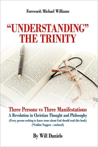 "Understanding" the Trinity: Three Persons vs Three Manifestations: A Revolution in Christian Thought and Philosophy (Every person seeking to know more about God should read this book)