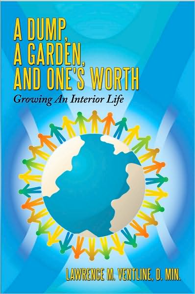 A Dump, A Garden, And One's Worth: Growing An Interior Life