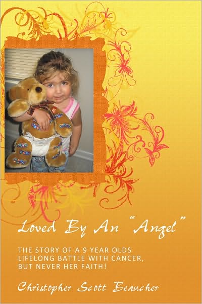 Loved By An "ANGEL": The Story of a 9 Year Olds Lifelong Battle with Cancer, but NEVER her Faith!