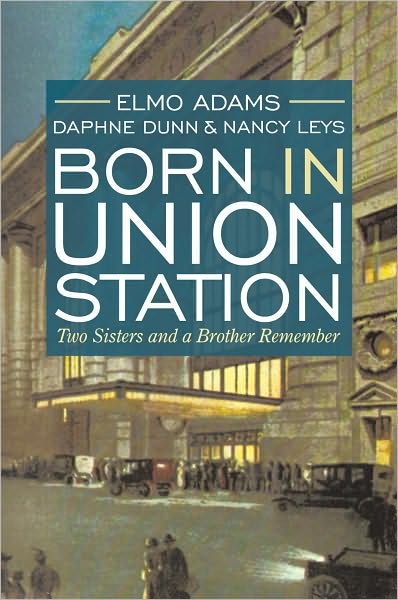 Born in Union Station: Two Sisters and a Brother Remember