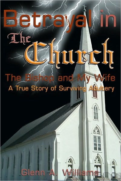 Betrayal in The Church: The Bishop and My Wife--A True Story of Surviving Adultery