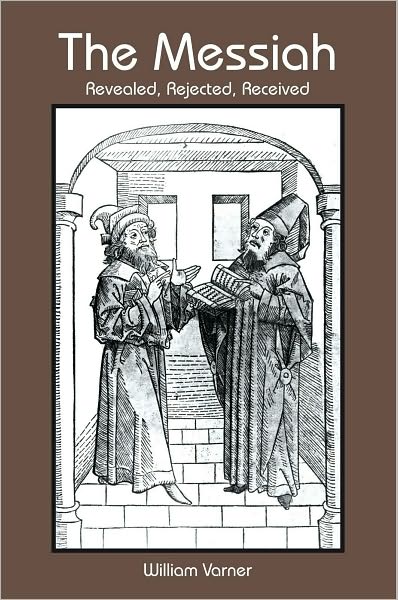 The Messiah: Revealed, Rejected, Received
