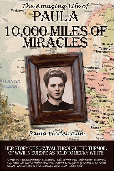 Ten Thousand Miles of Miracles: The Amazing Life of Paula and her story of survival through the turmoil of World War II in Europe