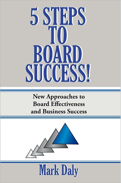 5 Steps to Board Success: New Approaches to Board Effectiveness and Business Success