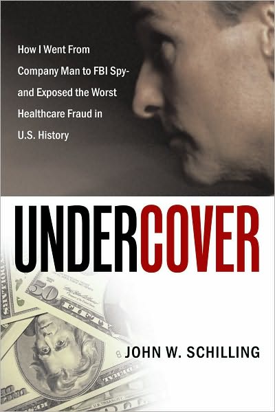 Undercover: How I Went From Company Man to FBI Spy and Exposed the Worst Healthcare Fraud in U.S. History