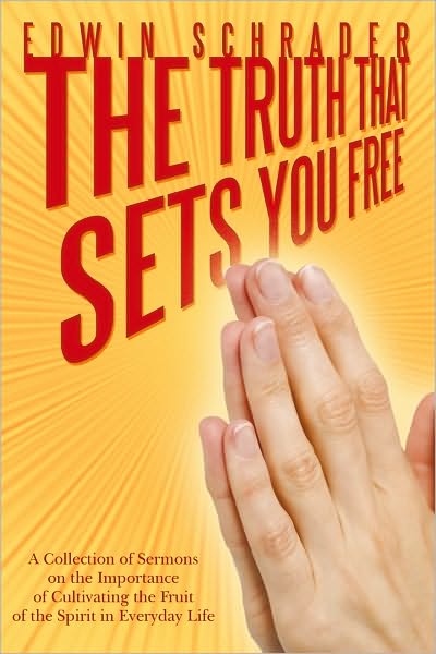 The Truth That Sets You Free: A Collection of Sermons on the Importance of Cultivating the Fruit of the Spirit in Everyday Life