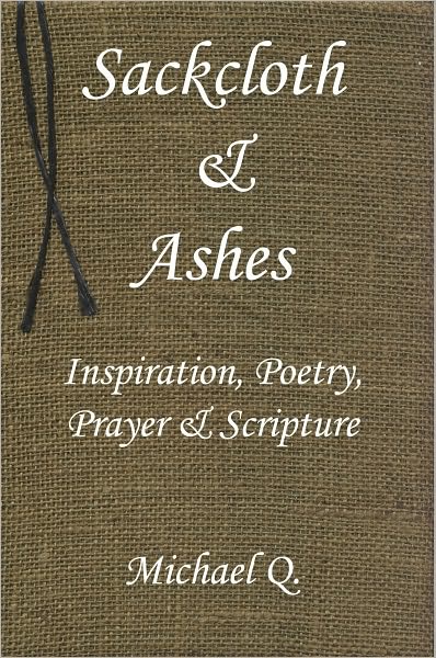Sackcloth & Ashes: Inspiration, Poetry, Prayer & Scripture