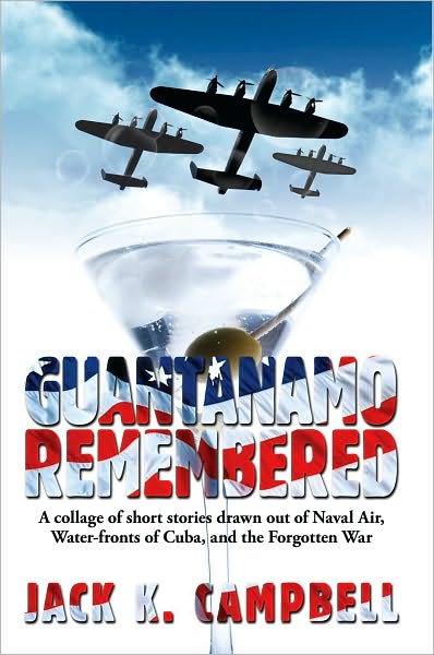 Guantanamo Remembered: [A collage of short stories drawn out of Naval Air, Water-fronts of Cuba, and the Forgotten War]