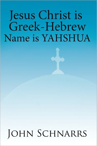 JESUS CHRIST IS GREEK-HEBREW NAME IS YAHSHUA