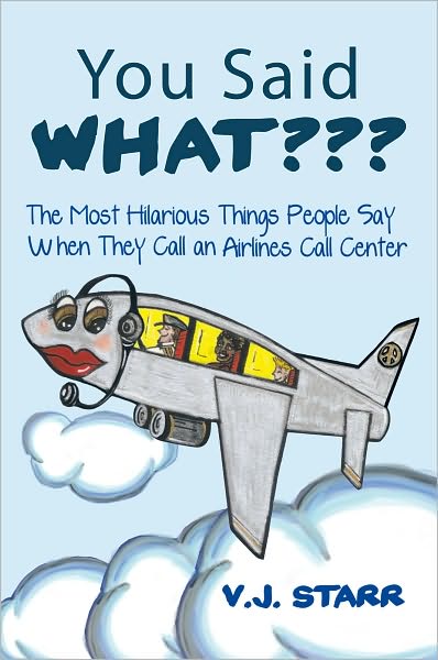 You Said What???: The Most Hilarious Things People Say When They Call an Airlines Call Center