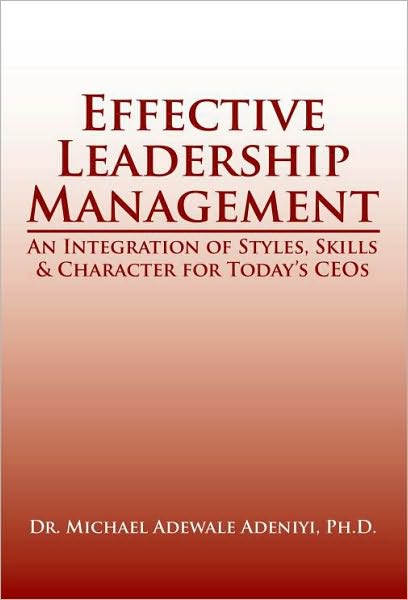 Effective Leadership Management: An Integration of Styles, Skills & Character for Today's CEOs
