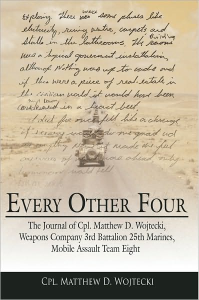 Every Other Four: The Journal of Cpl. Matthew D. Wojtecki, Weapons Company 3rd Battalion 25th Marines, Mobile Assault Team Eight