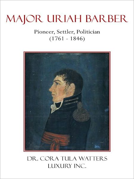 Major Uriah Barber: Pioneer, Settler, Politician (1761 - 1846)