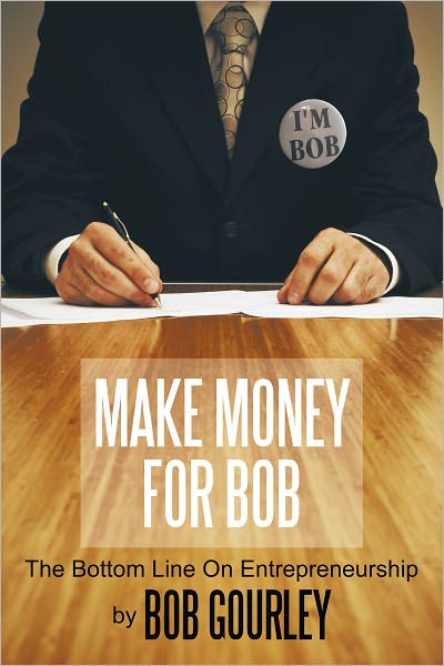 Make Money for Bob: The Bottom Line on Entrepreneurship